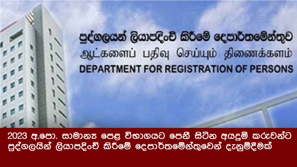 2023 අ.පො. සාමාන්‍ය පෙළ විභාගයට පෙනී සිටින අයදුමිකරුවන්ට පුද්ගලයින් ලියාපදිංචි කිරීමේ දෙපාර්තමේන්තුවෙන් දැනුම්දීමක්